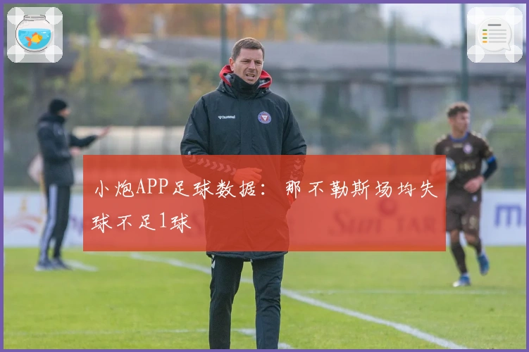 小炮APP足球数据：那不勒斯场均失球不足1球